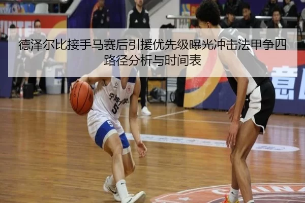 德泽尔比接手马赛后引援优先级曝光冲击法甲争四路径分析与时间表